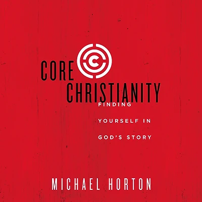 Core Christianity: Finding Yourself God's Story