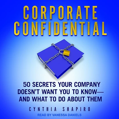 Corporate Confidential: 50 Secrets Your Company Doesn't Want You to Know - and What Do About Them