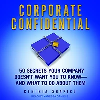 Corporate Confidential: 50 Secrets Your Company Doesn't Want You to Know - and What Do About Them