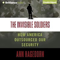 The Invisible Soldiers: How America Outsourced Our Security