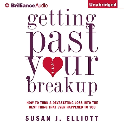 Getting Past Your Breakup: How to Turn a Devastating Loss into the Best Thing That Ever Happened You