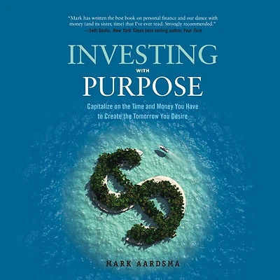 Investing with Purpose: Capitalize on the Time and Money You Have to Create Tomorrow Desire