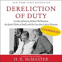 Dereliction of Duty: Johnson, McNamara, the Joint Chiefs Staff, and Lies That Led to Vietnam
