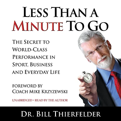 Less Than A Minute to Go: The Secret World-Class Performance Sport, Business and Everyday Life