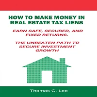 How to Make Money Real Estate Tax Liens: Earn Safe, Secured, and Fixed Returns - The Unbeaten Path Secure Investment Growth