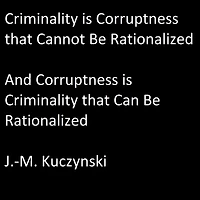 Criminality is Corruptness that Cannot be Rationalized: And Corruptness is Criminality that Can be Rationalized