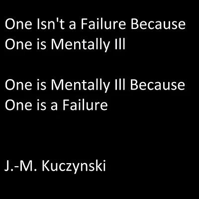 One Isn't a Failure because One is Mentally Ill: One is Mentally Ill because One is a Failure