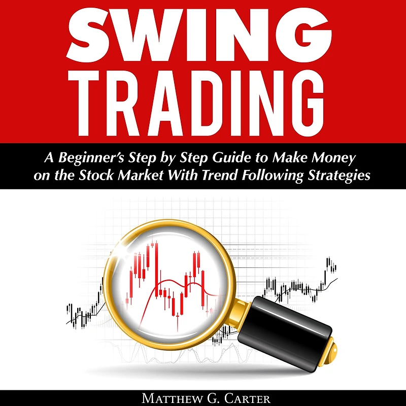 Swing Trading: A Beginner's Step by Guide to Make Money on the Stock Market With Trend Following Strategies