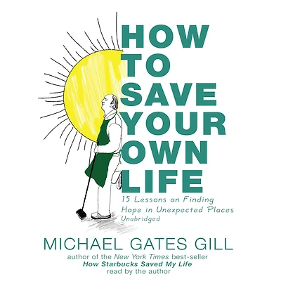 How to Save Your Own Life: 15 Lessons on Finding Hope Unexpected Places