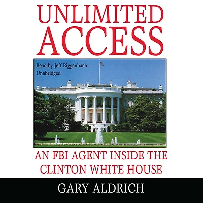 Unlimited Access: An FBI Agent Inside the Clinton White House