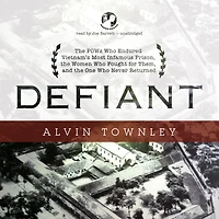 Defiant: the POWs Who Endured Vietnam's Most Infamous Prison, Women Fought for Them, and One Never Returned
