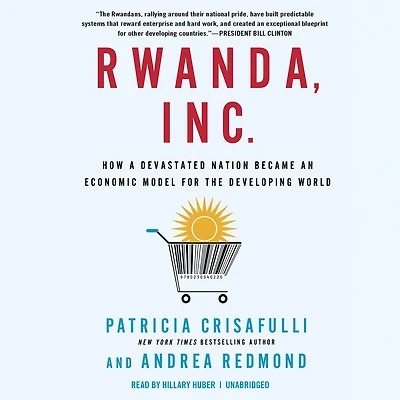 Rwanda, Inc.: How a Devastated Nation Became an Economic Model for the Developing World