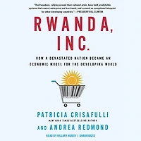 Rwanda, Inc.: How a Devastated Nation Became an Economic Model for the Developing World