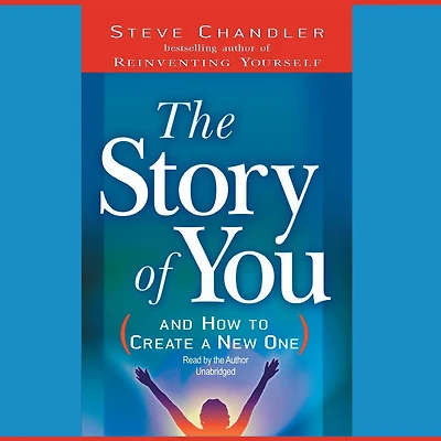 The Story of You: And How to Create a New One