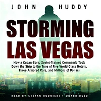 Storming Las Vegas: How a Cuban-Born, Soviet-Trained Commando Took Down the Strip to Tune of Five World-Class Hotels, Three Armored Cars, and Millions Dollars