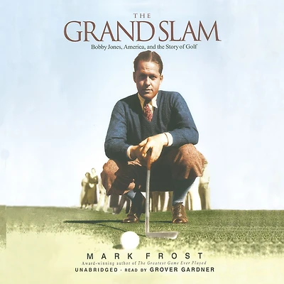 the Grand Slam: Bobby Jones, America, and Story of Golf