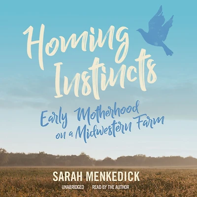 Homing Instincts: Early Motherhood on a Midwestern Farm