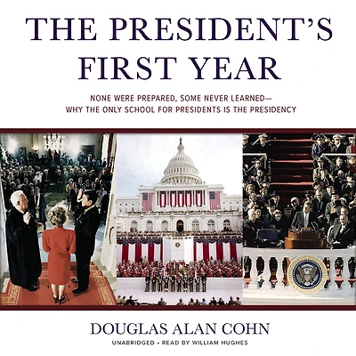 the President's First Year: None Were Prepared, Some Never Learned-Why Only School for Presidents Is Presidency