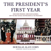 the President's First Year: None Were Prepared, Some Never Learned-Why Only School for Presidents Is Presidency