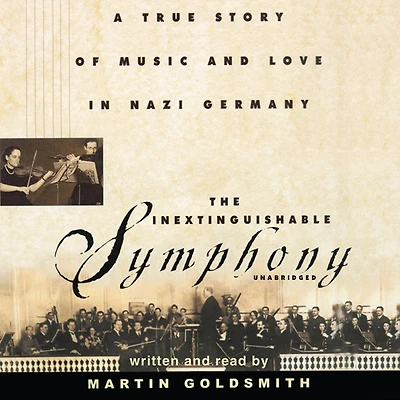 The Inextinguishable Symphony: A True Story of Music and Love Nazi Germany