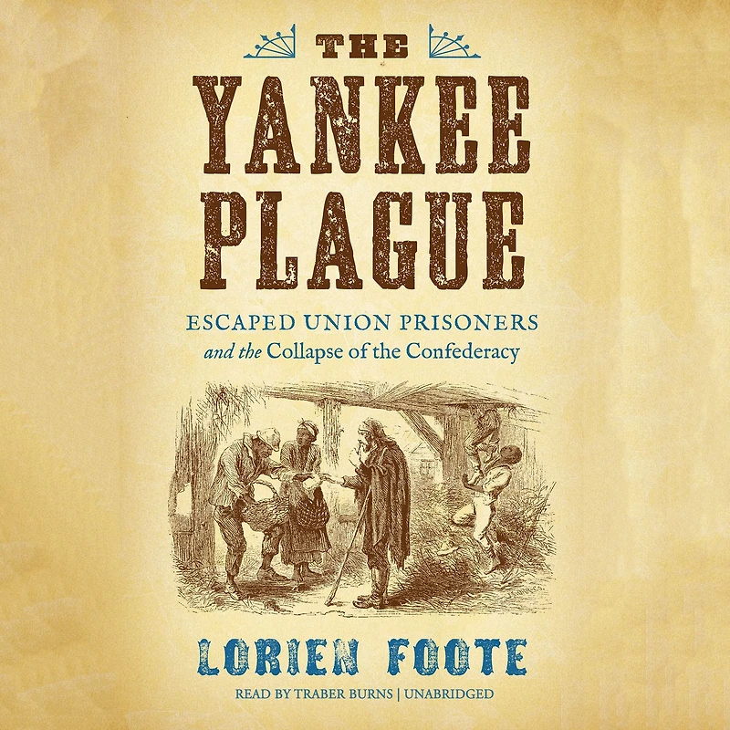 the Yankee Plague: Escaped Union Prisoners and Collapse of Confederacy