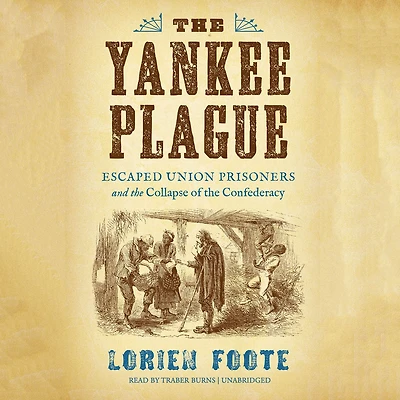 the Yankee Plague: Escaped Union Prisoners and Collapse of Confederacy