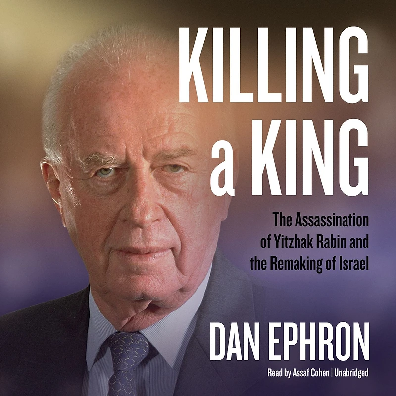 Killing a King: the Assassination of Yitzhak Rabin and Remaking Israel