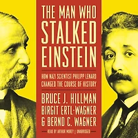 the Man Who Stalked Einstein: How Nazi Scientist Philipp Lenard Changed Course of History