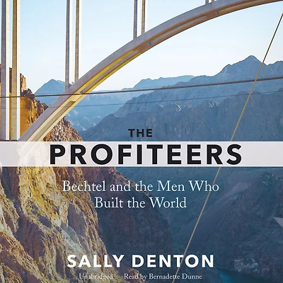 the Profiteers: Bechtel and Men Who Built World