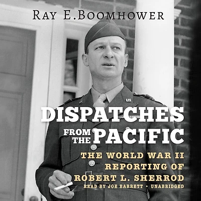 Dispatches from The Pacific: World War II Reporting of Robert L. Sherrod