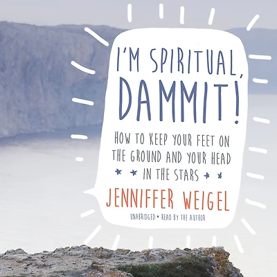 I'm Spiritual, Dammit!: How to Keep Your Feet on the Ground and Head Stars