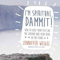 I'm Spiritual, Dammit!: How to Keep Your Feet on the Ground and Head Stars