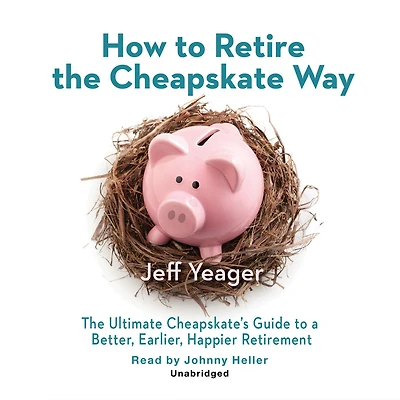 How to Retire The Cheapskate Way: Ultimate Cheapskate's Guide a Better, Earlier, Happier Retirement