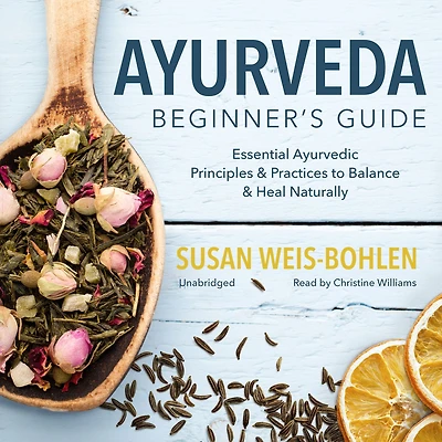 Ayurveda Beginner's Guide: Essential Ayurvedic Principles and Practices to Balance Heal Naturally