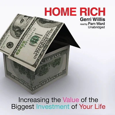 Home Rich: Increasing the Value of Biggest Investment Your Life