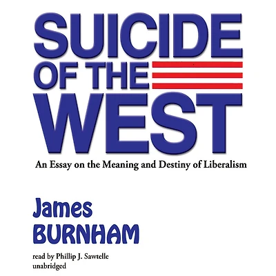 Suicide of the West: An Essay on Meaning and Destiny Liberalism