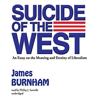 Suicide of the West: An Essay on Meaning and Destiny Liberalism