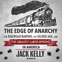 the Edge of Anarchy: Railroad Barons, Gilded Age, and Greatest Labor Uprising America