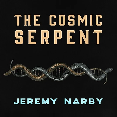 the Cosmic Serpent: DNA and Origins of Knowledge