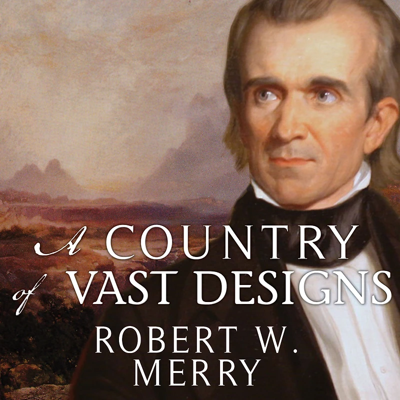 A Country of Vast Designs: James K. Polk, the Mexican War and Conquest American Continent