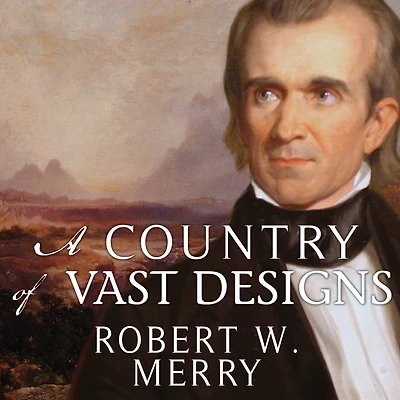 A Country of Vast Designs: James K. Polk, the Mexican War and Conquest American Continent