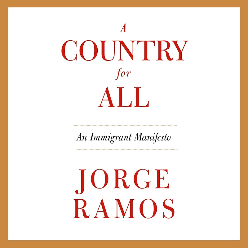 A Country for All: An Immigrant Manifesto
