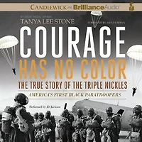 Courage Has No Color, the True Story of Triple Nickles: America's First Black Paratroopers