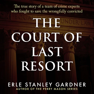 the Court of Last Resort: True Story a Team Crime Experts Who Fought to Save Wrongfully Convicted