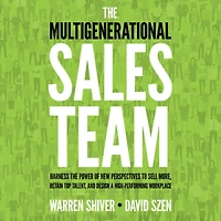 the Multigenerational Sales Team: Harness Power of New Perspectives to Sell More, Retain Top Talent, and Design a High-Performing Workplace