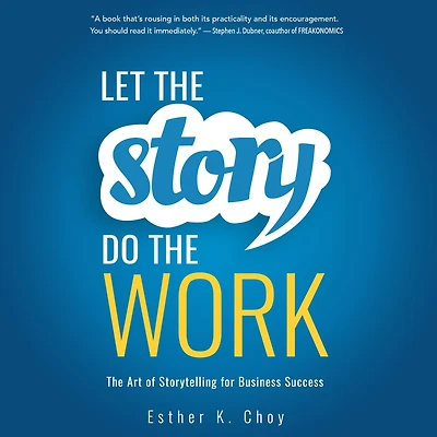 Let The Story Do Work: Art of Storytelling for Business Success