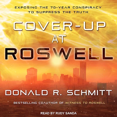 Cover-Up at Roswell: Exposing the 70-Year Conspiracy to Suppress Truth