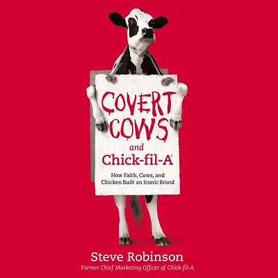 Covert Cows and Chick-fil-A: How Faith, Cows, Chicken Built an Iconic Brand