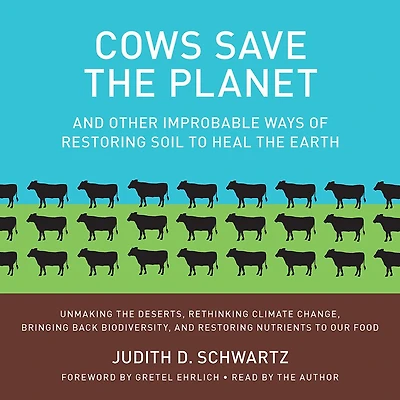 Cows Save the Planet: And Other Improbable Ways of Restoring Soil to Heal Earth