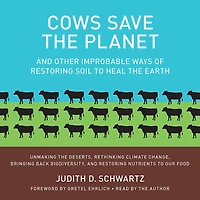 Cows Save the Planet: And Other Improbable Ways of Restoring Soil to Heal Earth